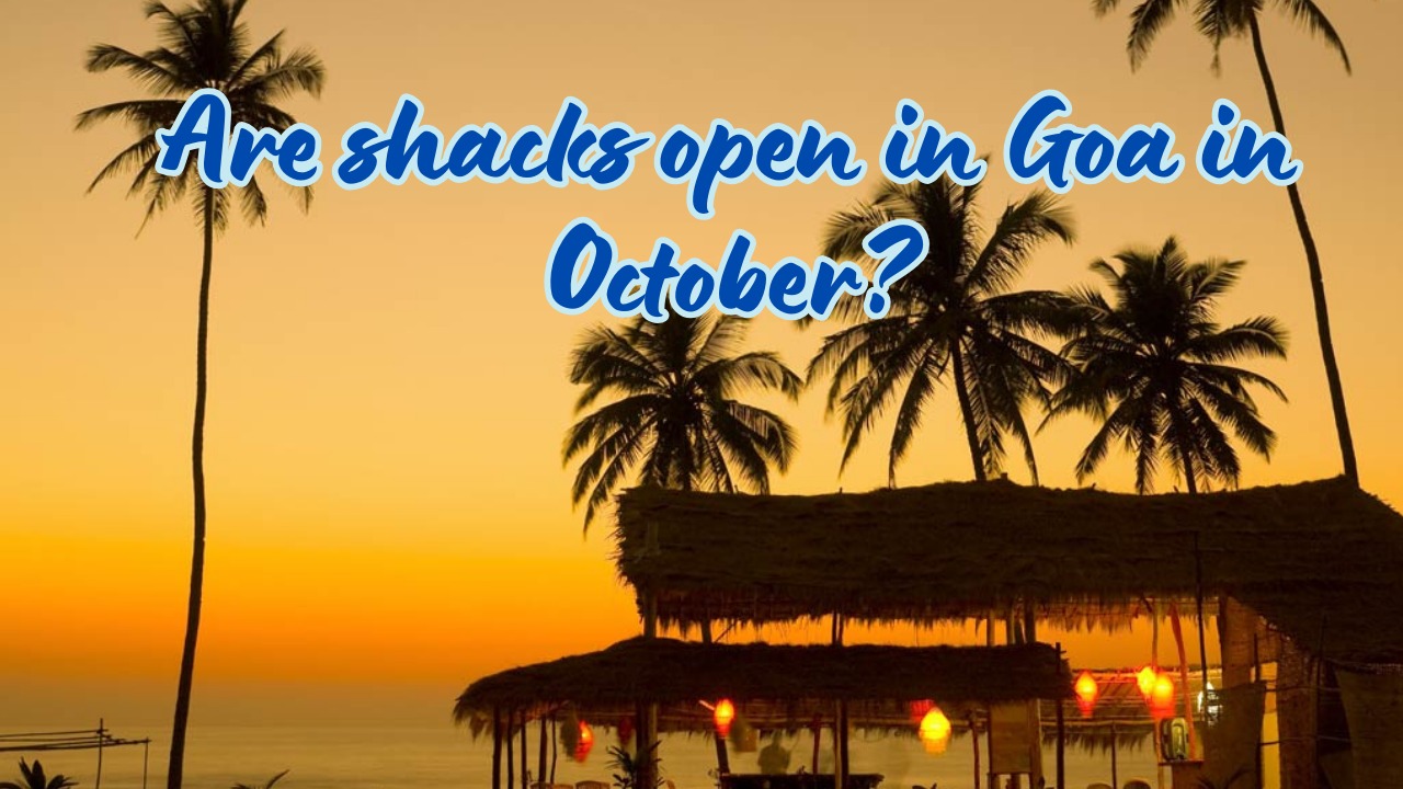 Are shacks open in Goa in October?